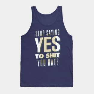 Stop Saying Yes To Shit You Hate Tank Top